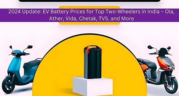 2024 Update: EV Battery Prices for Top Two-Wheelers in India – Ola, Ather, Vida, Chetak, TVS and more