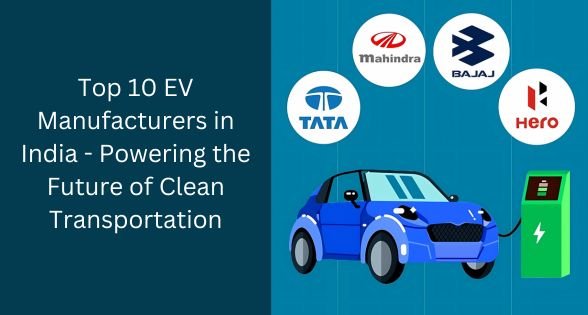 Top 10 EV Manufacturers in India – Powering the Future of Clean Transportation