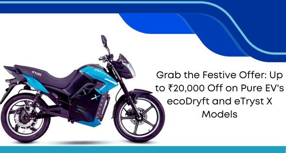 Grab the Festive Offer: Up to ₹20,000 Off on Pure EV ecoDryft and eTryst X Models