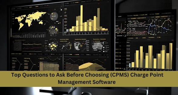 Top Questions to Ask Before Choosing (CPMS) Charge Point Management Software