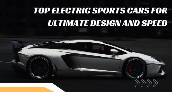 Top Electric Sports Cars for Ultimate Design and Speed