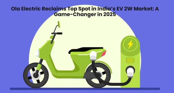 Ola Electric Reclaims Top Spot in India’s EV 2W Market: A Game-Changer in 2025